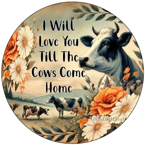 ROUND Digital Graphic Design I WILL LOVE YOU TILL THE COWS COME HOME Sublimation PNG SVG Country Farmhouse Sign KITCHEN Wall Art Decor Wreath Design Love Gift Crafters Delight HAPPY CRAFTING {{ JAMsCraftCloset }}