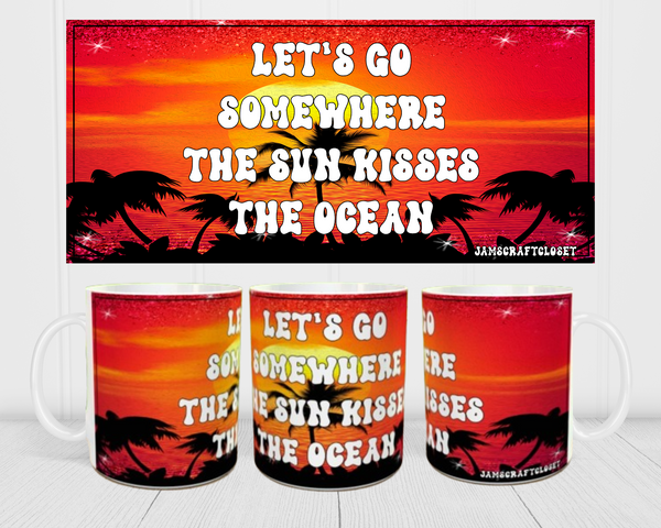 MUG Coffee Full Wrap Sublimation Funny Digital Graphic Design Download LET'S GO SOMEWHERE THE SUN KISSES THE OCEAN SVG-PNG Crafters Delight {{ JAMsCraftCloset }}