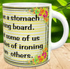 MUG Coffee Full Wrap Sublimation Funny Digital Graphic Design Download EVERYONE ONE HAS A STOMACH LIKE AN IRONING BOARD SVG-PNG Crafters Delight {{ JAMsCraftCloset }}