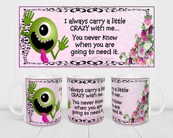 MUG Coffee Full Wrap Sublimation Funny Digital Graphic Design Download I ALWAYS CARRY A LITTLE CRAZY WITH ME SVG-PNG Crafters Delight {{ JAMsCraftCloset }}
