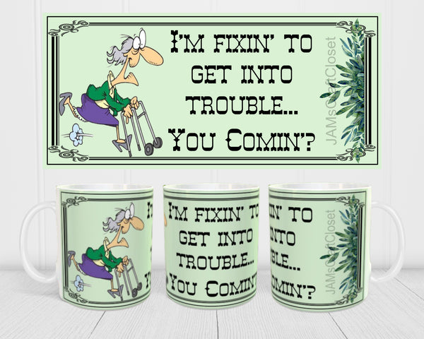 MUG Coffee Full Wrap Sublimation Funny Digital Graphic Design Download IM FIXIN TO GET INTO TROUBLE...YOU COMIN" SVG-PNG Crafters Delight {{ JAMsCraftCloset }}