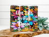 TUMBLER Full Wrap Sublimation Digital Graphic Design Vibrant Floral 2 Faith Design Download LIVE LIFE IN FULL BLOOM SVG-PNG Patio Porch Decor Gift Picnic Crafters Delight {{ JAMsCraftCloset }}