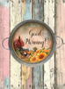 Galvanized Metal Round TRAY Farmhouse Country Coffee Bar Wall Art GOOD MORNING Handmade Gift Idea  - JAMsCraftCloset