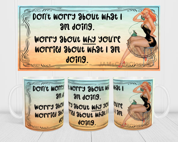 MUG Coffee Full Wrap Sublimation Digital Graphic Design Download Dont Worry About What I Am Doing SVG-PNG Crafters Delight {{ JAMsCraftCloset }}