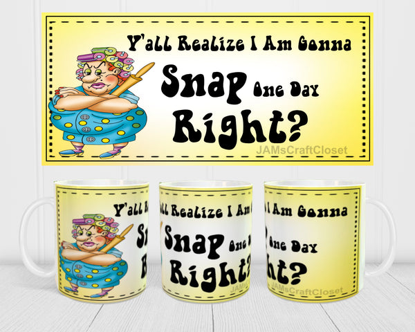 MUG Coffee Full Wrap Sublimation Funny Digital Graphic Design Download I AM GOING TO SNAP ONE DAY SVG-PNG Crafters Delight {{ JAMsCraftCloset }}