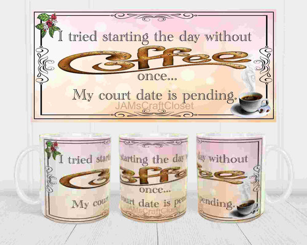 MUG Coffee Full Wrap Sublimation Funny Digital Graphic Design Download I TRIED STARTING MY DAY WITHOUT COFFEE ONCE SVG-PNG Crafters Delight {{ JAMsCraftCloset }}