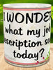 MUG Coffee Full Wrap Sublimation Funny Digital Graphic Design Download I WONDER WHAT MY JOB DESCRIPTION IS TODAY SVG-PNG Crafters Delight {{ JAMsCraftCloset }}