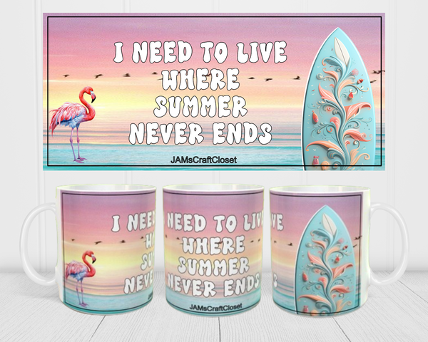 MUG Coffee Full Wrap Sublimation Funny Digital Graphic Design Download I NEED TO LIVE WHERE SUMMER NEVER ENDS SVG-PNG Crafters Delight {{ JAMsCraftCloset }}