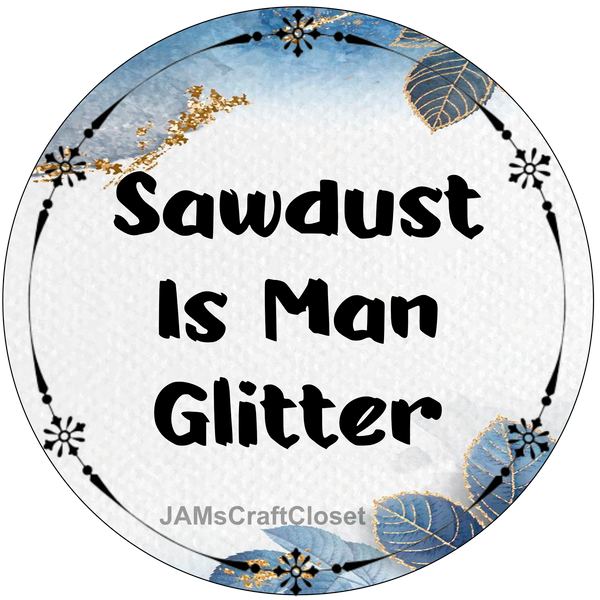 ROUND Digital Graphic Design SAWDUST IS MAN GLITTER Sublimation PNG SVG Lake House Sign Farmhouse Country Home Cabin WORKSHOP Wall Art Wreath Design Gift Crafters Delight HAPPY CRAFTING {{ JAMsCraftCloset }}