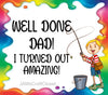 TUMBLER Full Wrap Sublimation Digital Graphic Design DAD and GRANDPA DESIGNS FROM BUNDLE 1 Download WELL DONE DAD...I TURNED OUT AMAZING - GIRL SVG-PNG Home Decor Gift Fathers Day Crafters Delight {{ JAMsCraftCloset }}