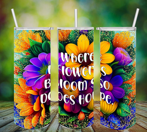TUMBLER Full Wrap Sublimation Digital Graphic Design Vibrant Floral Faith Design Download WHERE FLOWERS BLOOM SVG-PNG Kitchen Patio Porch Decor Gift Picnic Crafters Delight {{ JAMsCraftCloset }}