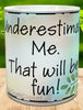 MUG Coffee Full Wrap Sublimation Funny Digital Graphic Design Download UNDERESTIMATE ME - THAT WILL BE FUN SVG-PNG Crafters Delight {{ JAMsCraftCloset }}