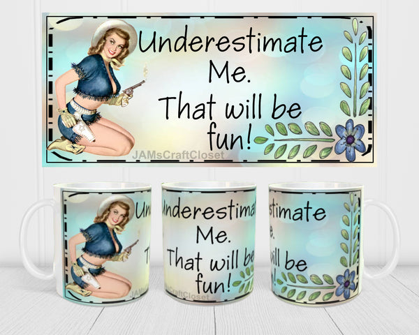 MUG Coffee Full Wrap Sublimation Funny Digital Graphic Design Download UNDERESTIMATE ME - THAT WILL BE FUN SVG-PNG Crafters Delight {{ JAMsCraftCloset }}
