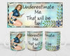MUG Coffee Full Wrap Sublimation Funny Digital Graphic Design Download UNDERESTIMATE ME - THAT WILL BE FUN SVG-PNG Crafters Delight {{ JAMsCraftCloset }}
