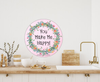 ROUND Digital Graphic Design YOU MAKE ME HAPPY Sublimation PNG SVG Lake House Sign Farmhouse Country Home Cabin FAITH Wall Art Wreath Design Gift Crafters Delight HAPPY CRAFTING {{ JAMsCraftCloset }}
