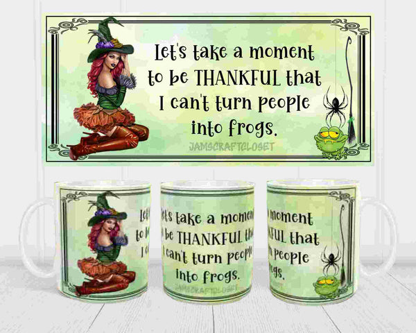 MUG Coffee Full Wrap Sublimation Funny Digital Graphic Design Download BE THANKFUL I CAN'T TURN PEOPLE INTO FROGS SVG-PNG Crafters Delight {{ JAMsCraftCloset }}