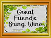 Digital Graphic Design SVG-PNG-JPEG Download Positive Saying Wine Sayings Quotes GREAT FRIENDS BRING WINE Crafters Delight {{ JAMsCraftCloset }}