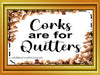 Digital Graphic Design SVG-PNG-JPEG Download Positive Saying Wine Sayings Quotes CORKS ARE FOR QUITTERS Crafters Delight {{ JAMsCraftCloset }}