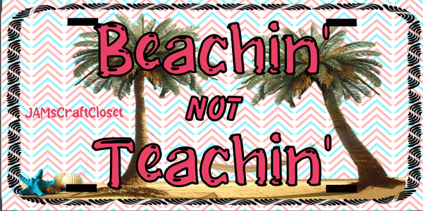 License Plate Digital Graphic Design Download BEACHIN NOT TEACHIN 5 SVG-PNG-JPEG Sublimation Crafters Delight {{ JAMsCraftCloset }}