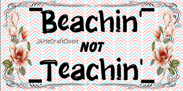 License Plate Digital Graphic Design Download BEACHIN NOT TEACHIN 2 SVG-PNG-JPEG Sublimation Crafters Delight {{ JAMsCraftCloset }}