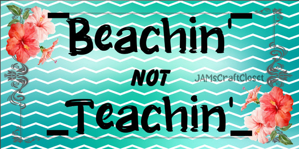 License Plate Digital Graphic Design Download BEACHIN NOT TEACHIN 3 SVG-PNG-JPEG Sublimation Crafters Delight {{ JAMsCraftCloset }}
