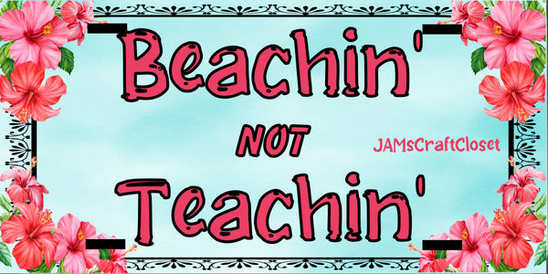 License Plate Digital Graphic Design Download BEACHIN NOT TEACHIN 4 SVG-PNG-JPEG Sublimation Crafters Delight {{ JAMsCraftCloset }}