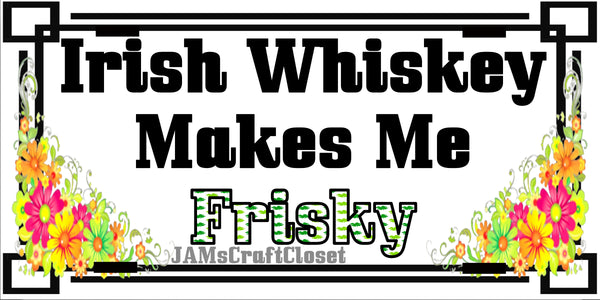 License Vanity Plate Front Plate Clever Funny Custom Plate Car Tag IRISH WHISKEY MAKES ME FRISKY Sublimation on Metal Gift Idea {{ JAMsCraftCloset }}