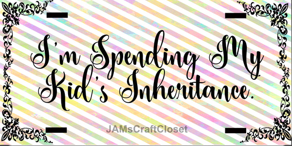 License Plate Digital Graphic Design Download IM SPENDING MY KIDS INHERITANCE SVG-PNG-JPEG Sublimation Crafters Delight {{ JAMsCraftCloset }}