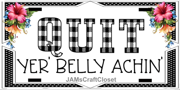 License Vanity Plate Front Plate Clever Funny Custom Plate Car Tag QUIT YER BELLY ACHIN Sublimation on Metal Gift Idea {{ JAMsCraftCloset }}