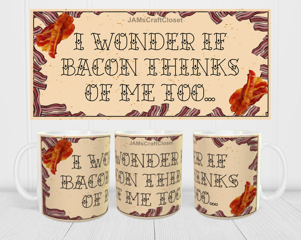 MUG Coffee Full Wrap Sublimation Digital Graphic Design Download I WONDER IF BACON THINKS OF ME TOO SVG-PNG Valentine Crafters Delight {{ JAMsCraftCloset }}