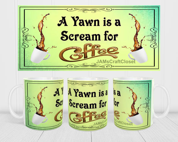 MUG Coffee Full Wrap Sublimation Digital Graphic Design Download A YAWN IS A SCREAM FOR COFFEE SVG-PNG Crafters Delight {{ JAMsCraftCloset }}