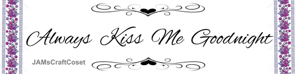 Digital Graphic Design SVG-PNG-JPEG Download Sublimation Positive Saying ALWAYS KISS ME GOODNIGHT 4 Home Decor Gift Crafters Delight {{ JAMsCraftCloset }}