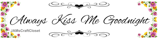 Digital Graphic Design SVG-PNG-JPEG Download Sublimation Positive Saying ALWAYS KISS ME GOODNIGHT 1 Home Decor Gift Crafters Delight {{ JAMsCraftCloset }}