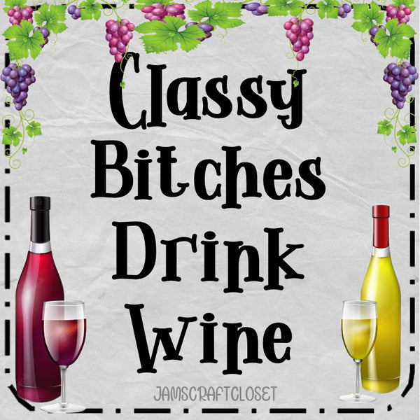 Digital Graphic Design SVG-PNG-JPEG Download Positive Saying Wine Sayings Quotes CLASSY BITCHES DRINK WINE Crafters Delight {{ JAMsCraftCloset }}