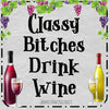 Digital Graphic Design SVG-PNG-JPEG Download Positive Saying Wine Sayings Quotes CLASSY BITCHES DRINK WINE Crafters Delight {{ JAMsCraftCloset }}