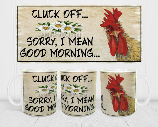 MUG Coffee Full Wrap Sublimation Digital Graphic Design Download CLUCK OFF SORRY I MEAN GOOD MORNING SVG-PNG Crafters Delight {{ JAMsCraftCloset }}