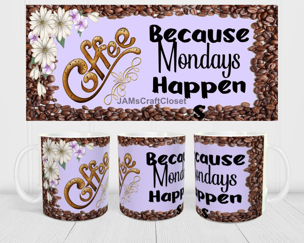 MUG Full Wrap Digital Graphic Design Download COFFEE BECAUSE MONDAYS HAPPEN SVG-PNG-JPEG Sublimation Crafters Delight {{ JAMsCraftCloset }}