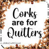 Digital Graphic Design SVG-PNG-JPEG Download Positive Saying Wine Sayings Quotes CORKS ARE FOR QUITTERS Crafters Delight {{ JAMsCraftCloset }}