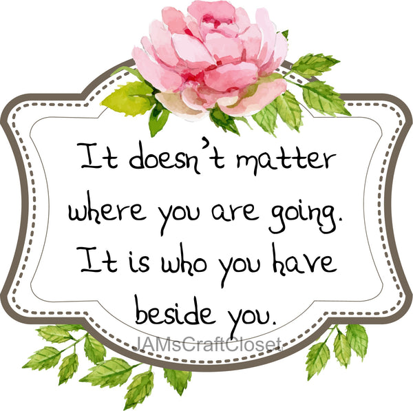 DOES NOT MATTER WHERE YOU ARE GOING Digital Graphic SVG-PNG-JPEG Download Positive Saying Love Crafters Delight {{ JAMsCraftCloset }}
