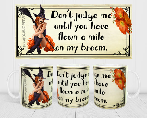 MUG Coffee Full Wrap Sublimation Digital Graphic Design Download DONT JUDGE ME UNTIL YOU HAVE FLOWN A MILE ON MY BROOM SVG-PNG Crafters Delight {{ JAMsCraftCloset }}