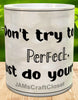 MUG Coffee Full Wrap Sublimation Digital Graphic Design Download DONT TRY TO BE PERFECT SVG-PNG Crafters Delight {{ JAMsCraftCloset }}