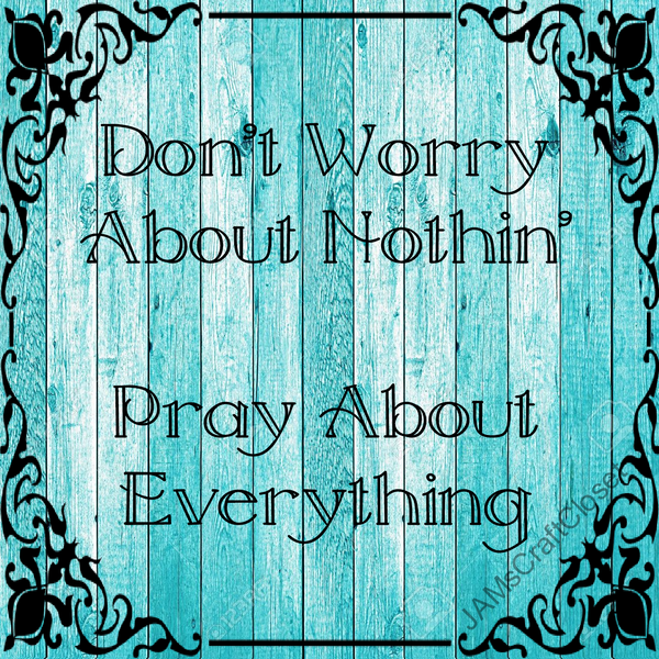 DONT WORRY Digital Graphic SVG-PNG-JPEG Download Crafters Delight {{ JAMsCraftCloset }}