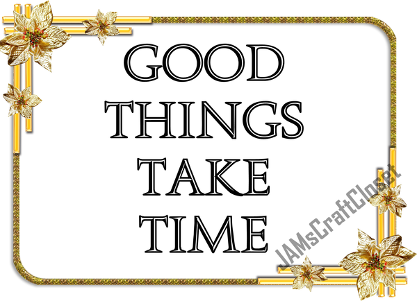 GOOD THINGS TAKE TIME Digital Graphic SVG-PNG-JPEG Download Positive Saying Love Crafters Delight {{ JAMsCraftCloset }}