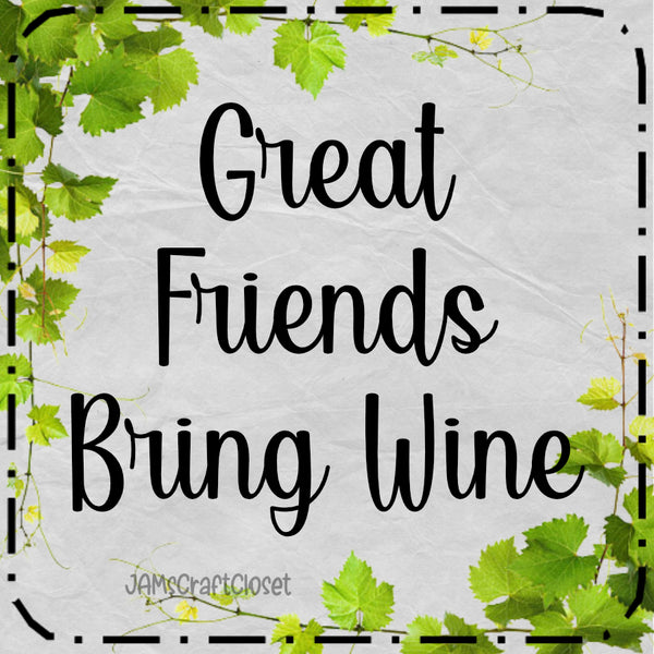 Digital Graphic Design SVG-PNG-JPEG Download Positive Saying Wine Sayings Quotes GREAT FRIENDS BRING WINE Crafters Delight {{ JAMsCraftCloset }}