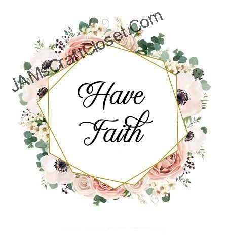 HAVE FAITH Digital Graphic SVG-PNG-JPEG Download Crafters Delight {{ JAMsCraftCloset }}