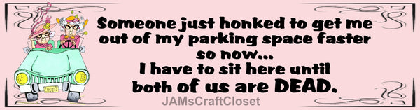 BUMPER STICKER Digital Graphic Sublimation Design SVG-PNG-JPEG Download BECAUSE YOU HONKED AT ME Crafters Delight {{ JAMsCraftCloset }}