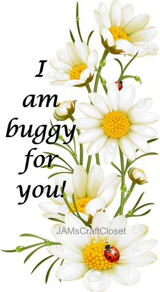 I AM BUGGY FOR YOU Digital Graphic SVG-PNG-JPEG Download Positive Saying Love Crafters Delight {{ JAMsCraftCloset }}