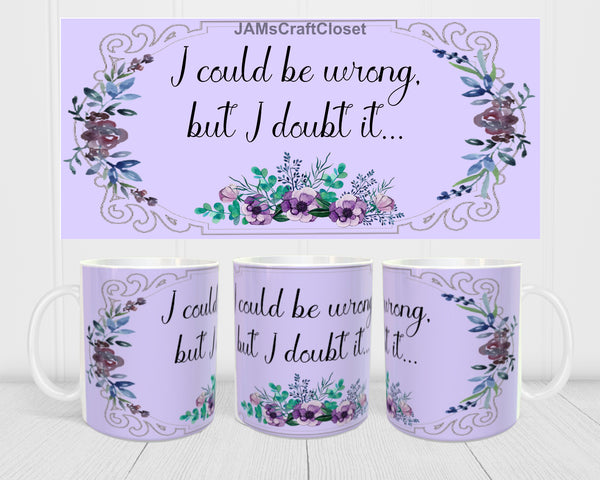 MUG Coffee Full Wrap Sublimation Digital Graphic Design Download I COULD BE WRONG SVG-PNG-JPEG Crafters Delight {{ JAMsCraftCloset }}