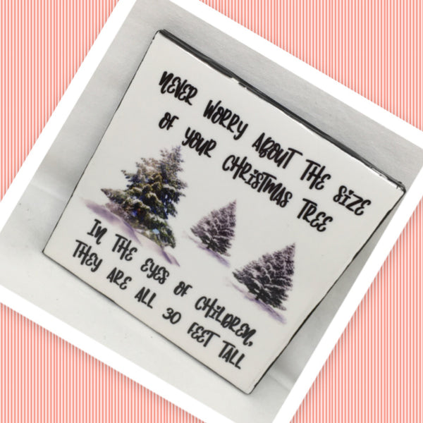 DONT WORRY ABOUT THE TREE SIZE Wall Art Ceramic Tile Sign Gift Holiday Home Decor 4 x 4 {{ JAMsCraftCloset }}