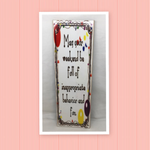 MAY YOUR WEEKEND BE FILLED WITH INAPPROPRIATE BEHAVIOR AND FUN Funny Ceramic Tile Sign Wall Art Gift Idea Home Decor {{ JAMsCraftCloset }}